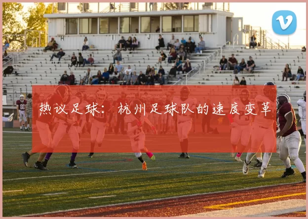 热议足球：杭州足球队的速度变革